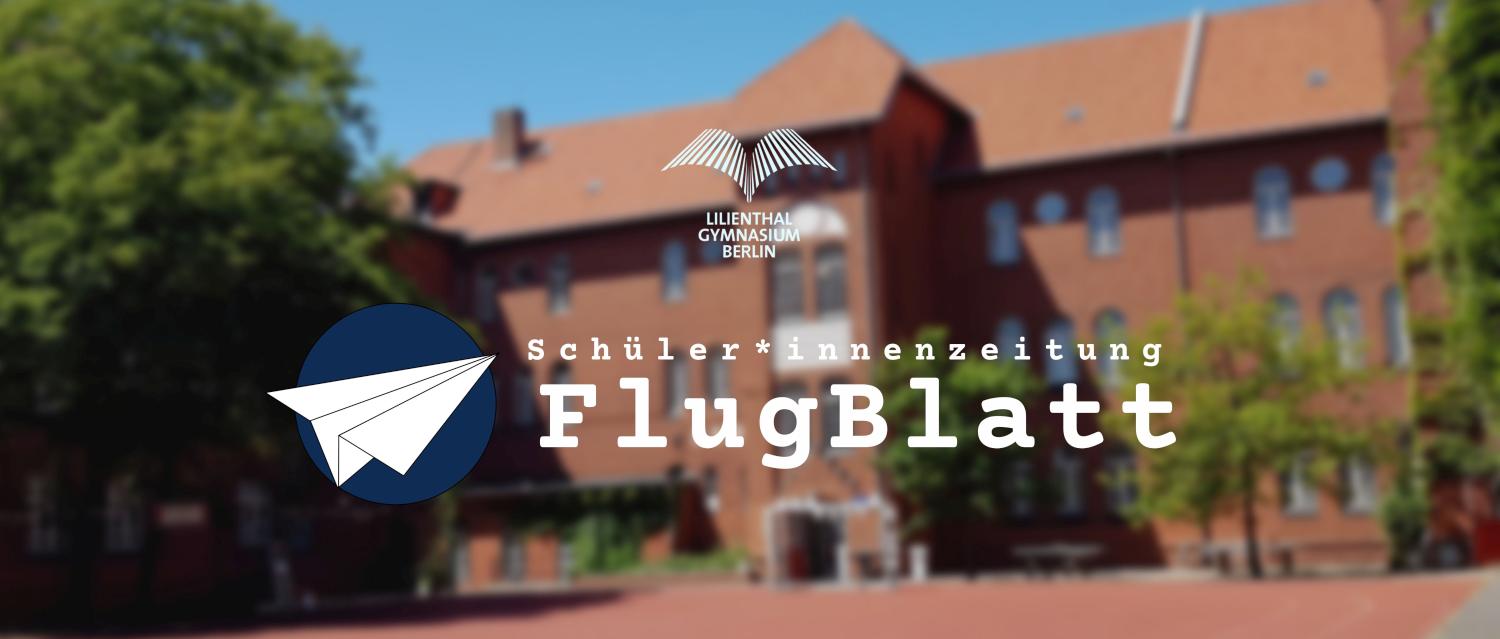 FlugBlatt - Die Schüler*innenzeitung des Lilienthal-Gymnasiums Berlin